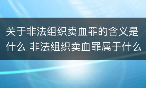 关于非法组织卖血罪的含义是什么 非法组织卖血罪属于什么类别