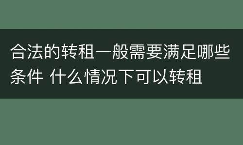 合法的转租一般需要满足哪些条件 什么情况下可以转租