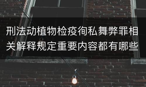 刑法动植物检疫徇私舞弊罪相关解释规定重要内容都有哪些