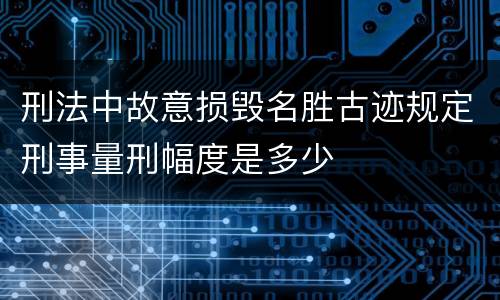 刑法中故意损毁名胜古迹规定刑事量刑幅度是多少