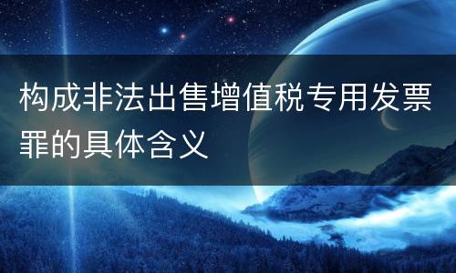 构成非法出售增值税专用发票罪的具体含义