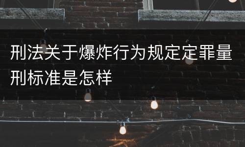 刑法关于爆炸行为规定定罪量刑标准是怎样