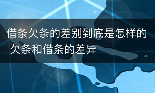 借条欠条的差别到底是怎样的 欠条和借条的差异