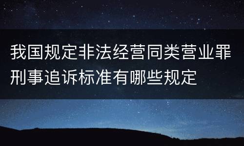 我国规定非法经营同类营业罪刑事追诉标准有哪些规定