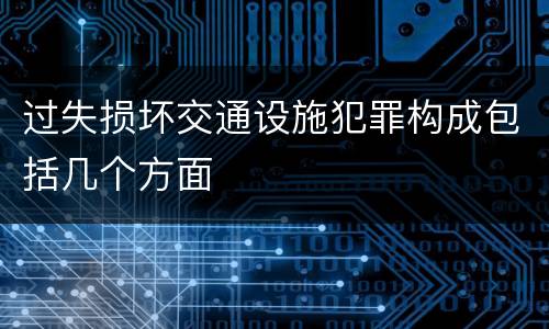 过失损坏交通设施犯罪构成包括几个方面