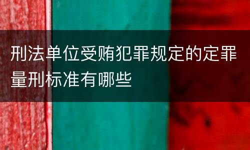 刑法单位受贿犯罪规定的定罪量刑标准有哪些