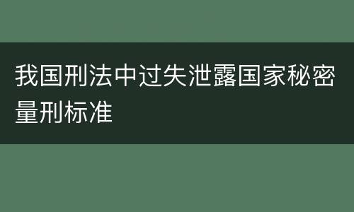 我国刑法中过失泄露国家秘密量刑标准