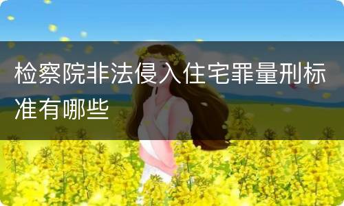 检察院非法侵入住宅罪量刑标准有哪些