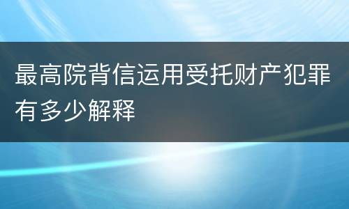 最高院背信运用受托财产犯罪有多少解释