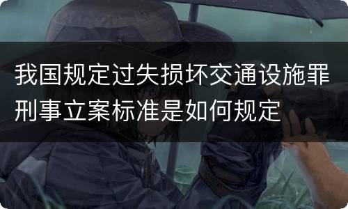 我国规定过失损坏交通设施罪刑事立案标准是如何规定