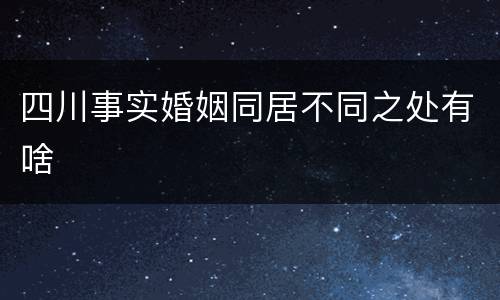 四川事实婚姻同居不同之处有啥