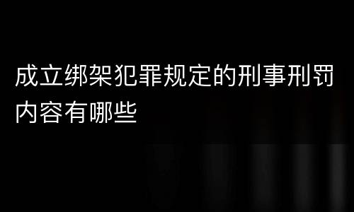 成立绑架犯罪规定的刑事刑罚内容有哪些