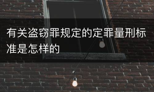 有关盗窃罪规定的定罪量刑标准是怎样的