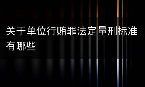 关于单位行贿罪法定量刑标准有哪些
