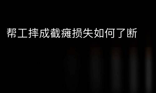 帮工摔成截瘫损失如何了断