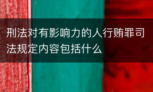 刑法对有影响力的人行贿罪司法规定内容包括什么