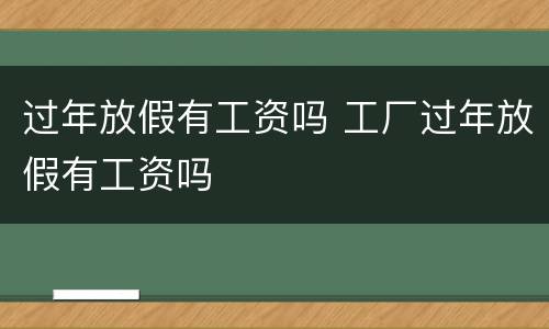 过年放假有工资吗 工厂过年放假有工资吗