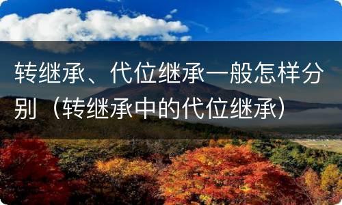 转继承、代位继承一般怎样分别（转继承中的代位继承）