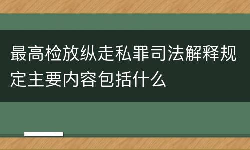 最高检放纵走私罪司法解释规定主要内容包括什么