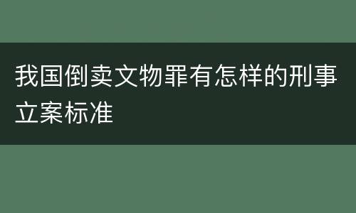 我国倒卖文物罪有怎样的刑事立案标准