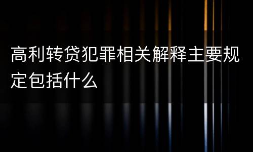 高利转贷犯罪相关解释主要规定包括什么