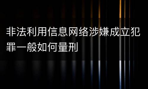 非法利用信息网络涉嫌成立犯罪一般如何量刑