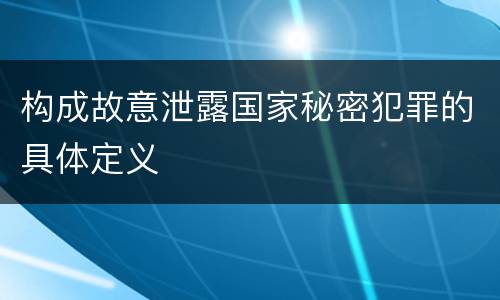 构成故意泄露国家秘密犯罪的具体定义