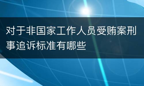 对于非国家工作人员受贿案刑事追诉标准有哪些