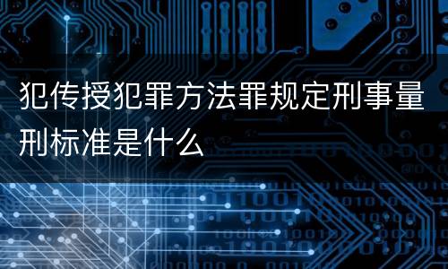 犯传授犯罪方法罪规定刑事量刑标准是什么