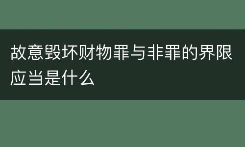 故意毁坏财物罪与非罪的界限应当是什么