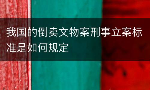 我国的倒卖文物案刑事立案标准是如何规定