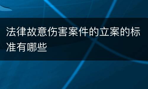 法律故意伤害案件的立案的标准有哪些