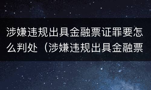 涉嫌违规出具金融票证罪要怎么判处（涉嫌违规出具金融票证罪要怎么判处罚款）