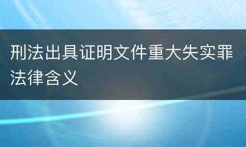 刑法出具证明文件重大失实罪法律含义