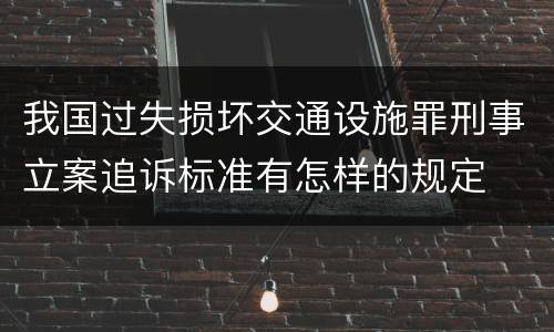 我国过失损坏交通设施罪刑事立案追诉标准有怎样的规定