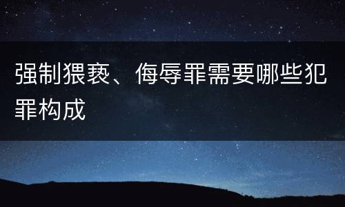 强制猥亵、侮辱罪需要哪些犯罪构成