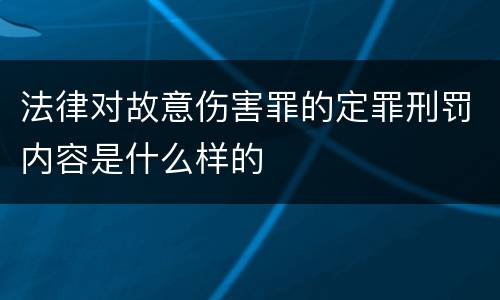 法律对故意伤害罪的定罪刑罚内容是什么样的
