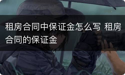 租房合同中保证金怎么写 租房合同的保证金