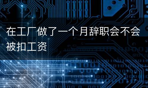 在工厂做了一个月辞职会不会被扣工资