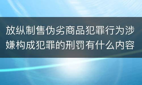放纵制售伪劣商品犯罪行为涉嫌构成犯罪的刑罚有什么内容
