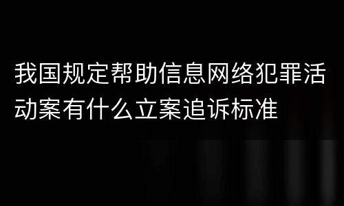 我国规定帮助信息网络犯罪活动案有什么立案追诉标准