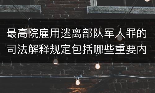 最高院雇用逃离部队军人罪的司法解释规定包括哪些重要内容