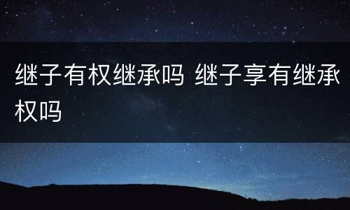 继子有权继承吗 继子享有继承权吗