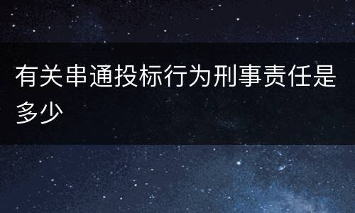 有关串通投标行为刑事责任是多少