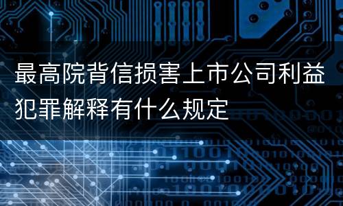 最高院背信损害上市公司利益犯罪解释有什么规定