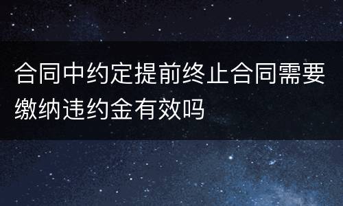 合同中约定提前终止合同需要缴纳违约金有效吗