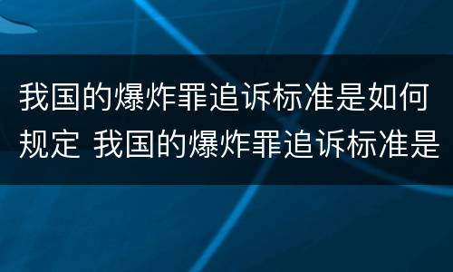 我国的爆炸罪追诉标准是如何规定 我国的爆炸罪追诉标准是如何规定出来的