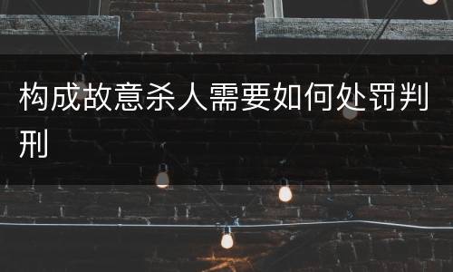 构成故意杀人需要如何处罚判刑