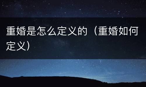 重婚是怎么定义的（重婚如何定义）