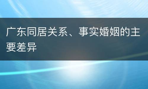 广东同居关系、事实婚姻的主要差异